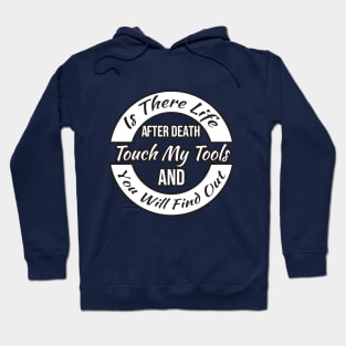 Is There Life After Death Touch My Tools And You Will Find Out Hoodie